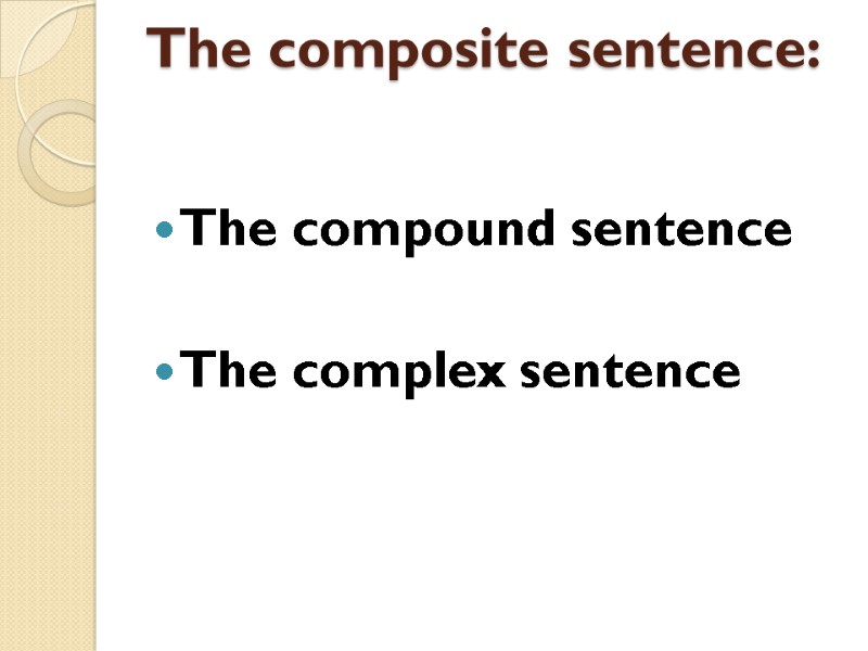 The composite sentence:   The compound sentence  The complex sentence